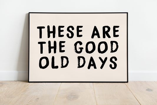 These are the Good Old Days Print - Refined Spaces