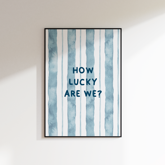 How Lucky Are We? Print - Refined Spaces