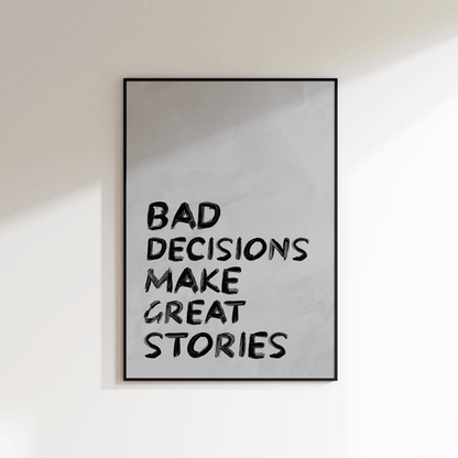 Bad Decisions Make Great Stories Print - Refined Spaces