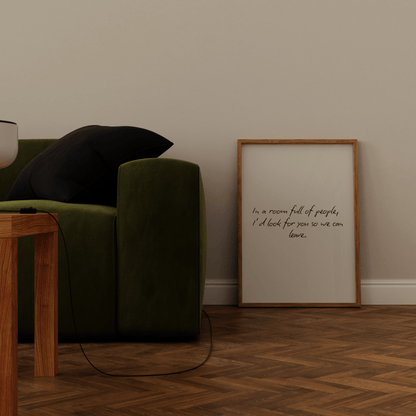 In A Room Full Of People, I'd Look For You Print - Refined Spaces 