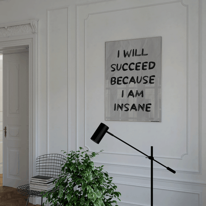 I Will Succeed Because I Am Insane Print - Refined Spaces 