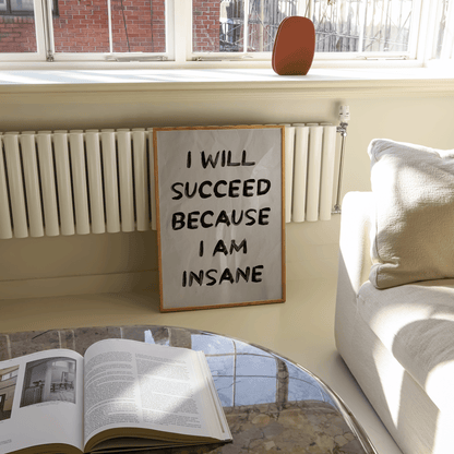 I Will Succeed Because I Am Insane Print - Refined Spaces 