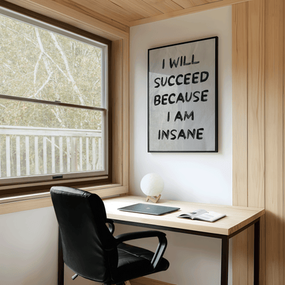 I Will Succeed Because I Am Insane Print - Refined Spaces 