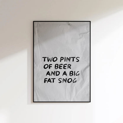 Two Pints Of Beer And A Big Fat Snog Print