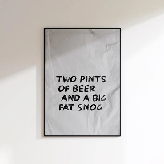 Two Pints Of Beer And A Big Fat Snog Print