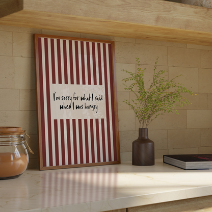 I'm Sorry For What I Said When I was Hungry Print - Refined Spaces