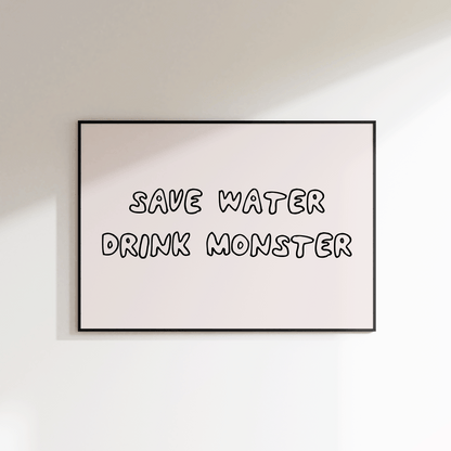 Save Water Drink Monster Print
