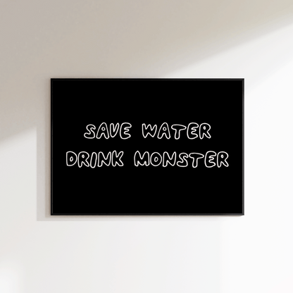 Save Water Drink Monster Print