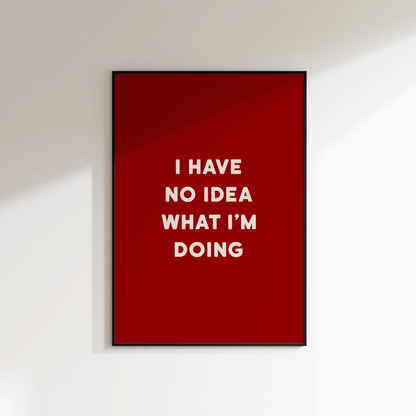 I Have No Idea What I'm doing Print - Refined Spaces