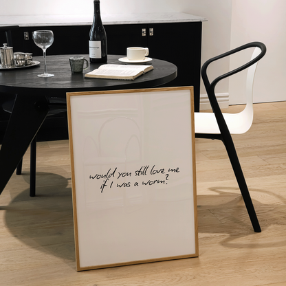 Would You Still Love Me If I Was A Worm Print - Refined Spaces 